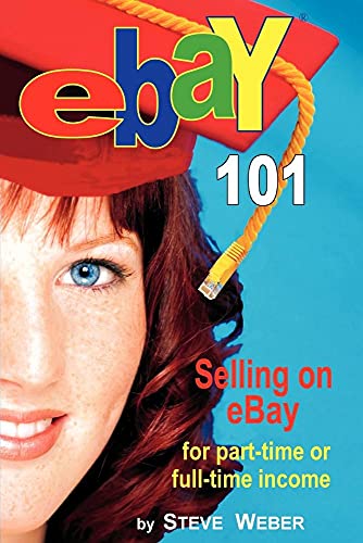 eBay 101: Selling on eBay For Part-time or Full-time Income - Weber, Steve