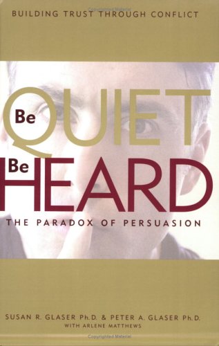 Stock image for Be Quiet, Be Heard: The Paradox of Persuasion for sale by ThriftBooks-Dallas