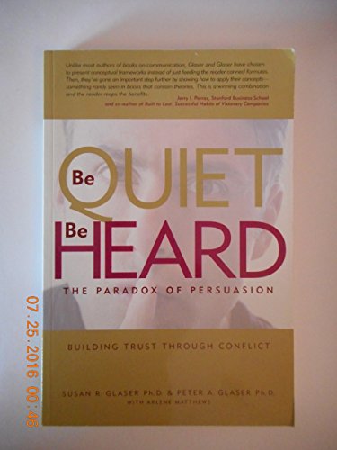 9780977261840: Be Quiet, Be Heard: The Paradox of Persuasion
