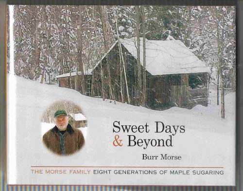 Stock image for Sweet Days & Beyond: The Morse Family, Eight Generations of Maple Sugaring for sale by WorldofBooks