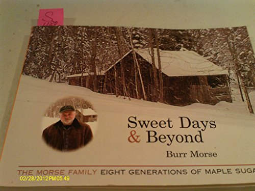 SWEET DAYS & BEYOND; THE MORSE FAMILY EIGHT GENERATIONS OF MAPLE SUGARING