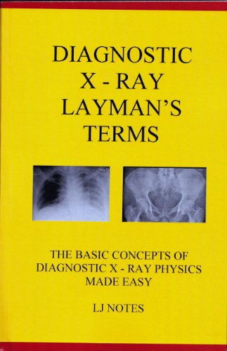 Imagen de archivo de Diagnostic X-Ray Layman's Terms: The Basis Concepts of Diagnostic X-Ray Physics Made Easy (LJ Notes) a la venta por Revaluation Books
