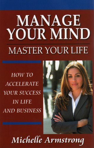 MANAGE YOUR MIND, MASTER YOUR LIFE: How To Accelerate Your Success In Life & Business