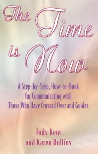 Stock image for The Time Is Now A Step-by-Step, How-to-Book for Communicating with Those Who Have Crossed Over and Guides for sale by SecondSale