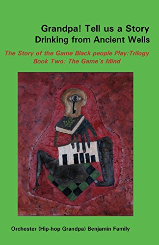 Stock image for Grandpa! Tell us a Story Drinking from Ancient Wells The Story of the Game Black people Play/Trilogy Book Two: The Game's Mind for sale by Revaluation Books