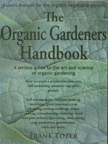 Imagen de archivo de The Organic Gardeners Handbook: How to Create an Abundant Garden on a Small Piece of Ground, with Little Money and Few Resources a la venta por SecondSale