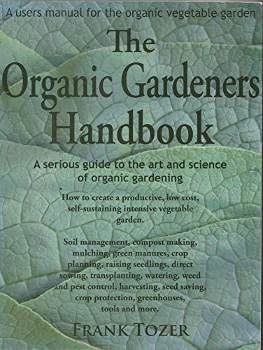 Stock image for The Organic Gardeners Handbook: How to Create an Abundant Garden on a Small Piece of Ground, with Little Money and Few Resources for sale by SecondSale