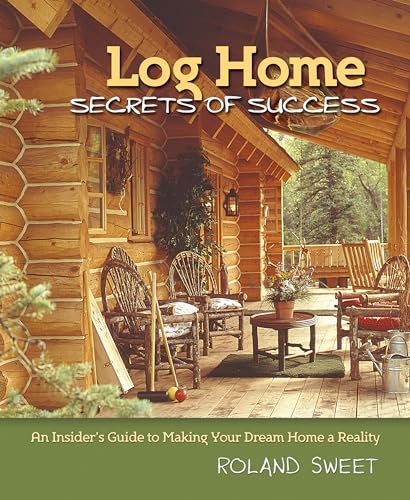 Imagen de archivo de Log Home Secrets of Success : An Insider's Guide to Making Your Dream Home a Reality a la venta por Better World Books