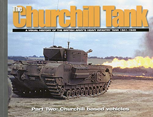 Stock image for The Churchill Tank. A Visual History Of The British Army's Heavy Infantry Tank 1941-1945 Part Two: Churchill Based Vehicles. for sale by Books From California