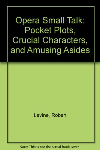 Opera Small Talk: Pocket Plots, Crucial Characters, and Amusing Asides (9780977389841) by Levine, Robert; Lutsyen, Elizabeth