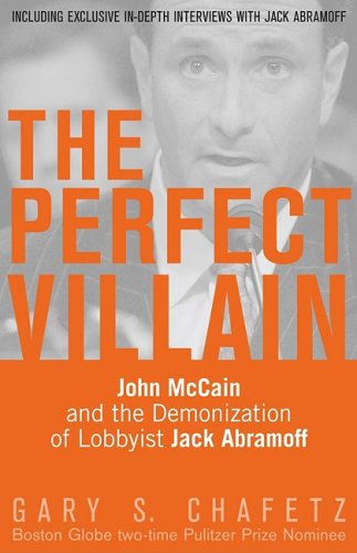 Stock image for The Perfect Villain : John Mccain and the Demonization of Lobbyist Jack Abramoff for sale by Better World Books