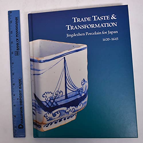 Trade Taste & Transfomation: Jingdezhen Porcelain for Japan 1620-1645 (9780977405404) by Julia B. Curtis