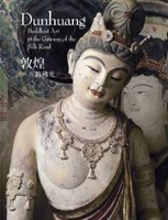 Dunhuang: Buddhist Art at the Gateway of the Silk Road - eds. Fan Jinshi & Willow Weilan Hai