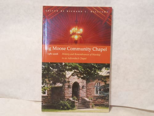 Imagen de archivo de Big Moose Community Chapel 1981-2006 History And Remembrances Of Worship In An Adirondack Chapel a la venta por Willis Monie-Books, ABAA