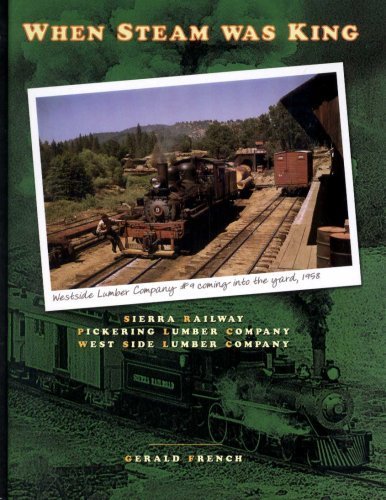 Stock image for When Steam Was King: Sierra Railway, Pickering Lumber Co., West Side Lumber Co. for sale by Jay's Basement Books