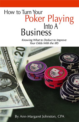 Stock image for How to Turn Your Poker Playing into a Business: Knowing What to Deduct to Improve Your Odds With the IRS for sale by ThriftBooks-Dallas