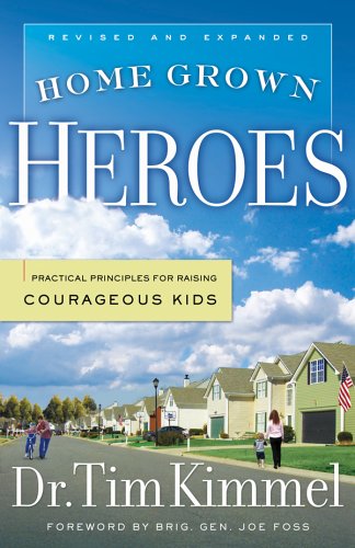 Home Grown Heroes: Practical Principles For Raising Courageous Kids (9780977496709) by Kimmel, Tim