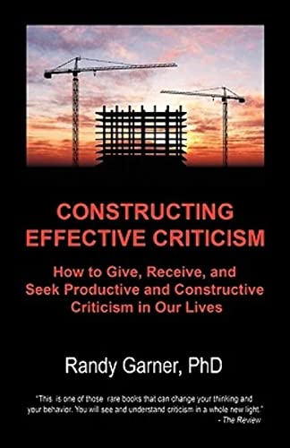 Beispielbild fr Constructing Effective Criticism: How to Give, Receive, and Seek Productive and Constructive Criticism in Our Lives zum Verkauf von BooksRun