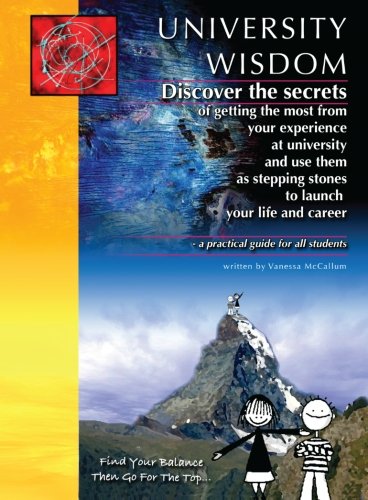 Imagen de archivo de University Wisdom : Discover the Secrets of Getting the Most from Your Experience at University and Use Them as Stepping Stones to Launch Your Life and Career - A Practical Guide for all Students a la venta por Better World Books