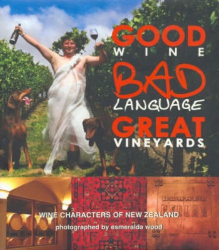 Stock image for Good Wine, Bad Language, Great Vineyards: Wine Characters of New Zealand for sale by Book Express (NZ)