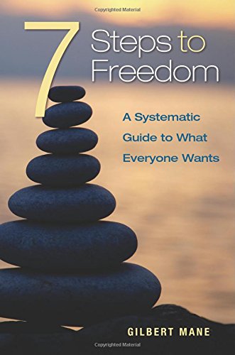 Stock image for 7 Steps to Freedom: A systematic guide to what everyone wants for sale by GF Books, Inc.