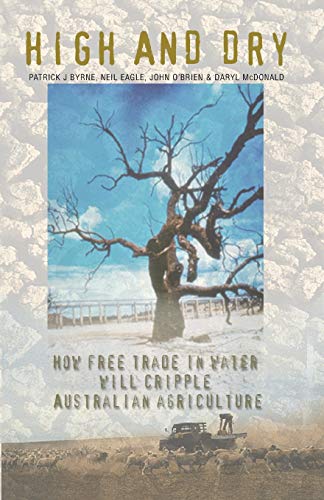 Stock image for High And Dry: How Free Trade in Water will Cripple Australian Agriculture for sale by Lucky's Textbooks