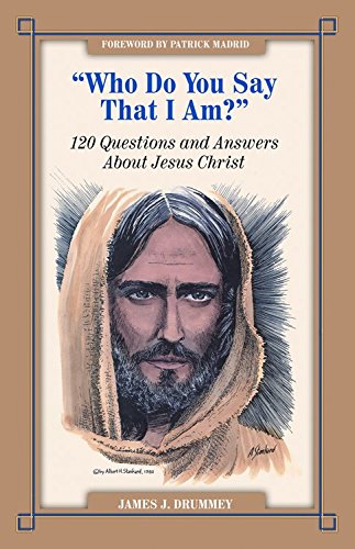 Who Do You Say I Am?: 120 Questions and Answers about Jesus Christ - James Drummey