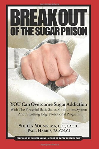 Beispielbild fr Break Out Of The Sugar Prison: You Can Overcome Sugar Addiction With The Powerful Basic States Mindfulness System and A Cutting Edge Nutritional Program (Volume 1) zum Verkauf von Revaluation Books