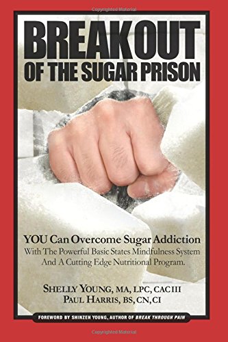 Stock image for Break Out Of The Sugar Prison: You Can Overcome Sugar Addiction With The Powerful Basic States Mindfulness System and A Cutting Edge Nutritional Program for sale by HPB-Diamond