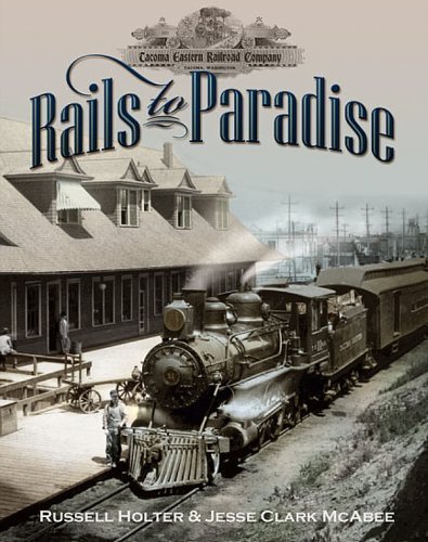 9780977617609: Rails to Paradise: The History of the Tacoma Eastern Railroad 1890-1919 by Ru...