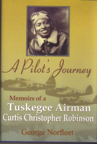A Pilot's Journey; Memoirs of a Tuskegee Airman, Curtis Christopher Robinson