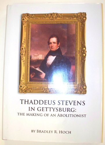 Stock image for Thaddeus Stevens in Gettysburg: The Making of an Abolitionist for sale by Half Price Books Inc.