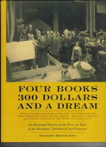 Imagen de archivo de Four Books 300 Dollars and a Dream: An Illustrated History of the First 150 Years of the Mechanics' Institute of San Francisco- How a Pioneering Reading Room for the Education of Craftsmen Became a Major Library, Research Facility and Social Center in a Busy City a la venta por SecondSale