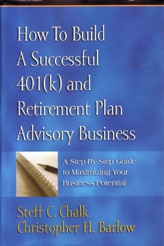 9780977661800: How to Build a Successful 401(k) and Retirement Plan Advisory Business by Steff C Chalk (2005-05-03)