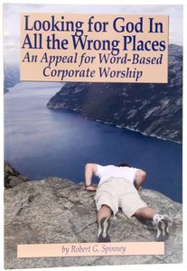 Stock image for Looking for God in All the Wrong Places : An Appeal for Word-Based Corporate Worship for sale by Aldersgate Books Inc.