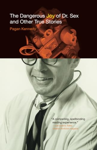 The Dangerous Joy of Dr. Sex and Other True Stories (Pagan Kennedy Project) (9780977679935) by Kennedy, Pagan