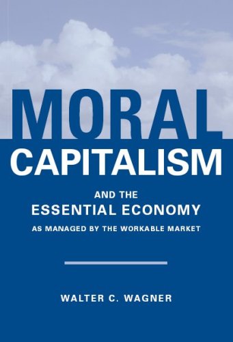 Stock image for Moral Capitalism and The Essential Economy, As Managed by the Workable Market for sale by Better World Books