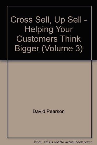 Cross Sell, Up Sell - Helping Your Customers Think Bigger (Volume 3) (9780977684014) by David Pearson; Frank Troppe