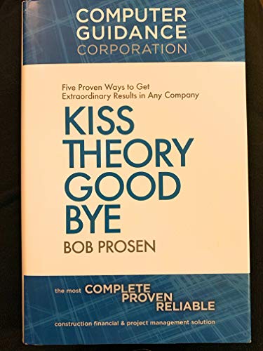 Kiss Theory Good Bye: Five Proven Ways to Get Extraordinary Results in Any Company