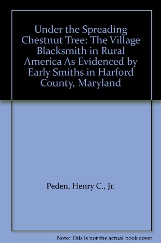 9780977686667: Under the Spreading Chestnut Tree: The Village Blacksmith in Rural America As Evidenced by Early Smiths in Harford County, Maryland