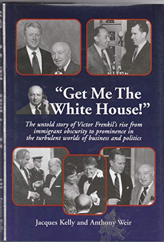 Imagen de archivo de "Get Me the White House!" : The Untold Story of Victor Frenkil's Rise from Immigrant Obscurity to Prominence in the Turbulent Worlds of Business and Politics a la venta por Better World Books