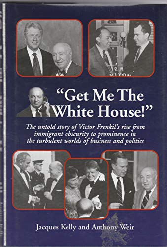 Stock image for Get Me the White House!" : The Untold Story of Victor Frenkil's Rise from Immigrant Obscurity to Prominence in the Turbulent Worlds of Business and Politics for sale by Better World Books