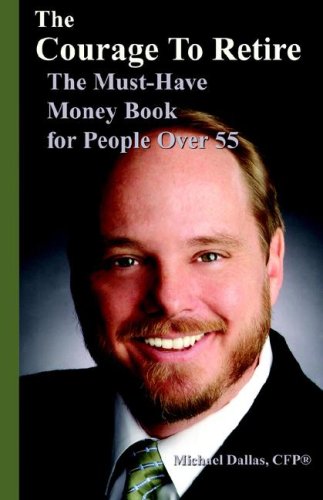 Imagen de archivo de The Courage to Retire: The Must-Have Money Book for People over 55 a la venta por Top Notch Books