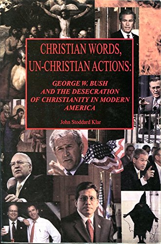 Stock image for Christian Words, Un-Christian Actions: George W. Bush and the Desecration of Christianity in Modern America for sale by Marvin Minkler Modern First Editions
