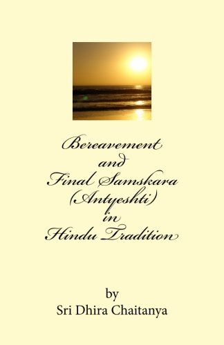 Beispielbild fr Bereavement and Final Samskara (Antyeshti) in Hindu Tradition: Psychology of Bereavement, Last rites in Hinduism, Religious ceremonies during mourning period and thereafter, life after death. zum Verkauf von Books Unplugged