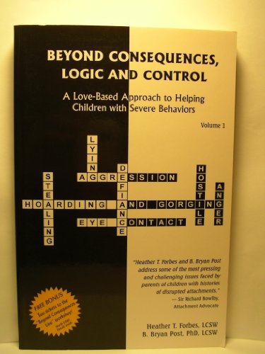 Stock image for Beyond Consequences, Logic, and Control: A Love-Based Approach to Helping Attachment-Challenged Children With Severe Behaviors for sale by SecondSale