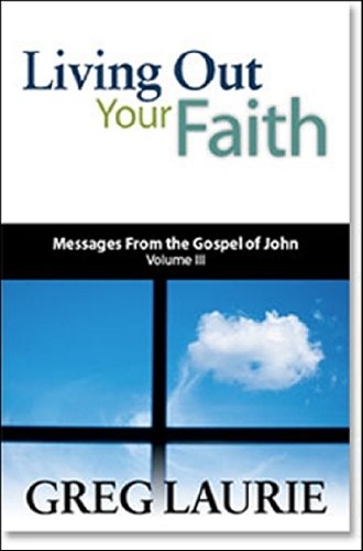 Stock image for Living Out Your Faith: Messages from the Gospel of John, Volume III for sale by ThriftBooks-Dallas