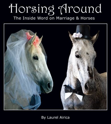 Horsing Around: The Inside Word on Marriage & Horses