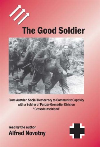 Stock image for The Good Soldier: From Austrian Social Democracy to Communist Captivity with a Soldier of Panzer-Grenadier Division "Grossdeutschland" for sale by SecondSale