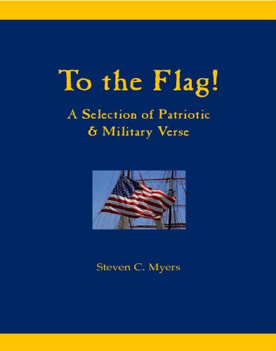 To the Flag! A Selection of Patriotic & Military Verse (9780977756339) by Steven C. Myers; Captain; US Navy (Ret.)